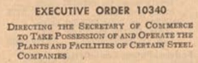 Text reads, "Executive Order 10340 Directing the Secretary of Commerce to Take Possession of and Operate the Plants and Facilities of Certain Steel Companies."