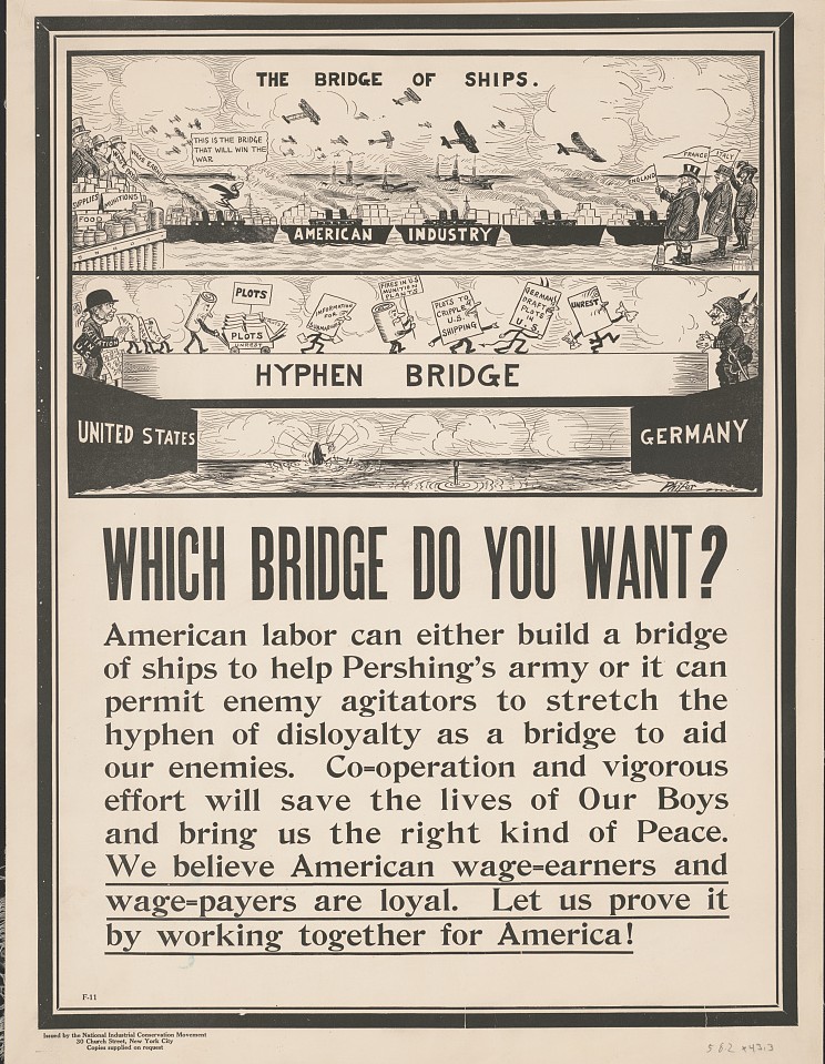 A black and white poster titled “What Bridge Do you Want?” At the top there’s a depiction of the Bridge of Ships showing American Instrustry winning the war. The bottom image shows a hypen-bridge showing a connection between the U.S. and Germany. 